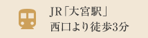 JR、「大宮駅」西口より徒歩3分